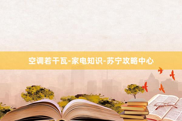 空调若干瓦-家电知识-苏宁攻略中心