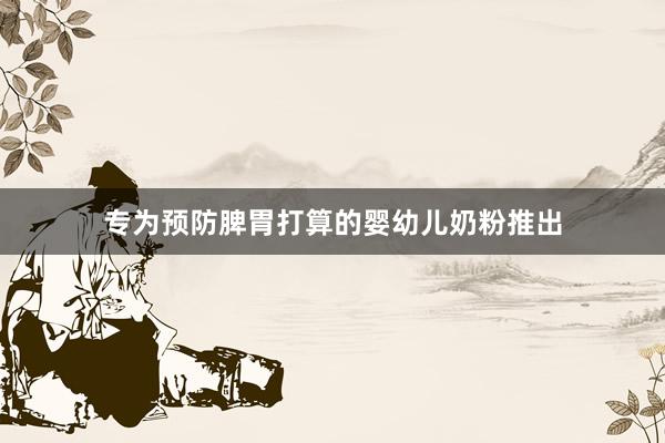 专为预防脾胃打算的婴幼儿奶粉推出